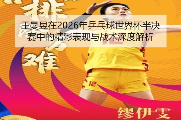 王曼昱在2026年乒乓球世界杯半决赛中的精彩表现与战术深度解析
